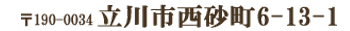 〒190-0034　立川市西砂町6-13-1